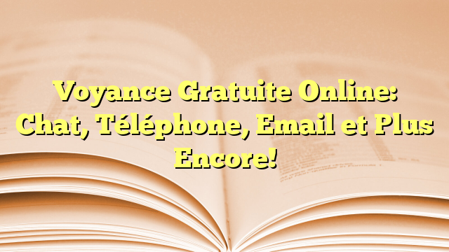 Voyance Gratuite Online: Chat, Téléphone, Email et Plus Encore!